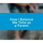 How I Balance Me Time as a Parent