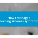 How I managed morning sickness symptoms