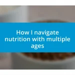 How I navigate nutrition with multiple ages