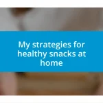 My strategies for healthy snacks at home