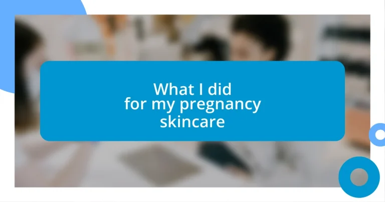 What I did for my pregnancy skincare