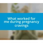 What worked for me during pregnancy cravings