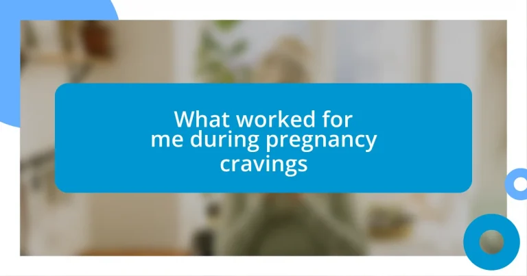 What worked for me during pregnancy cravings