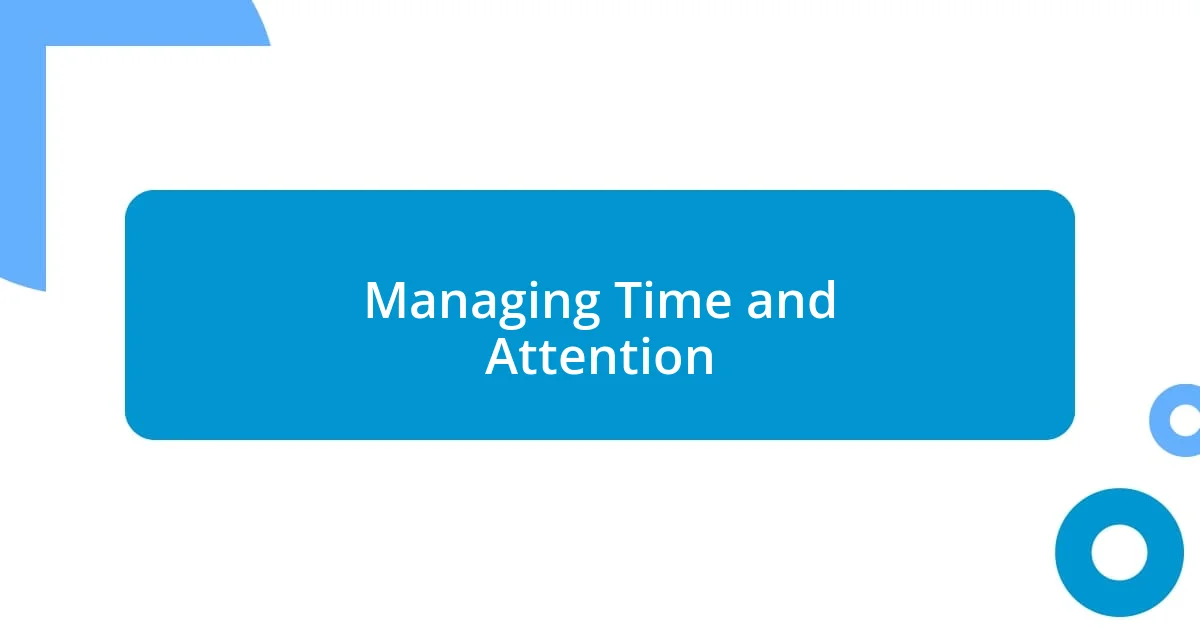 Managing Time and Attention