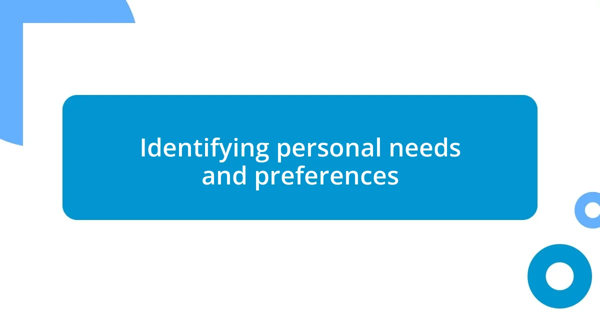 Identifying personal needs and preferences