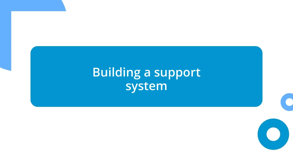 Building a support system