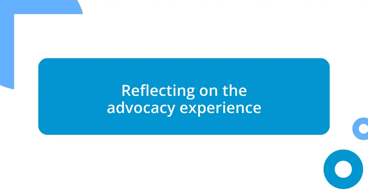 Reflecting on the advocacy experience