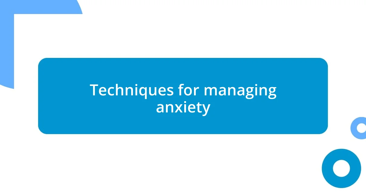 Techniques for managing anxiety