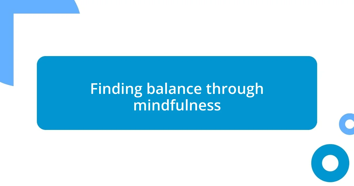 Finding balance through mindfulness