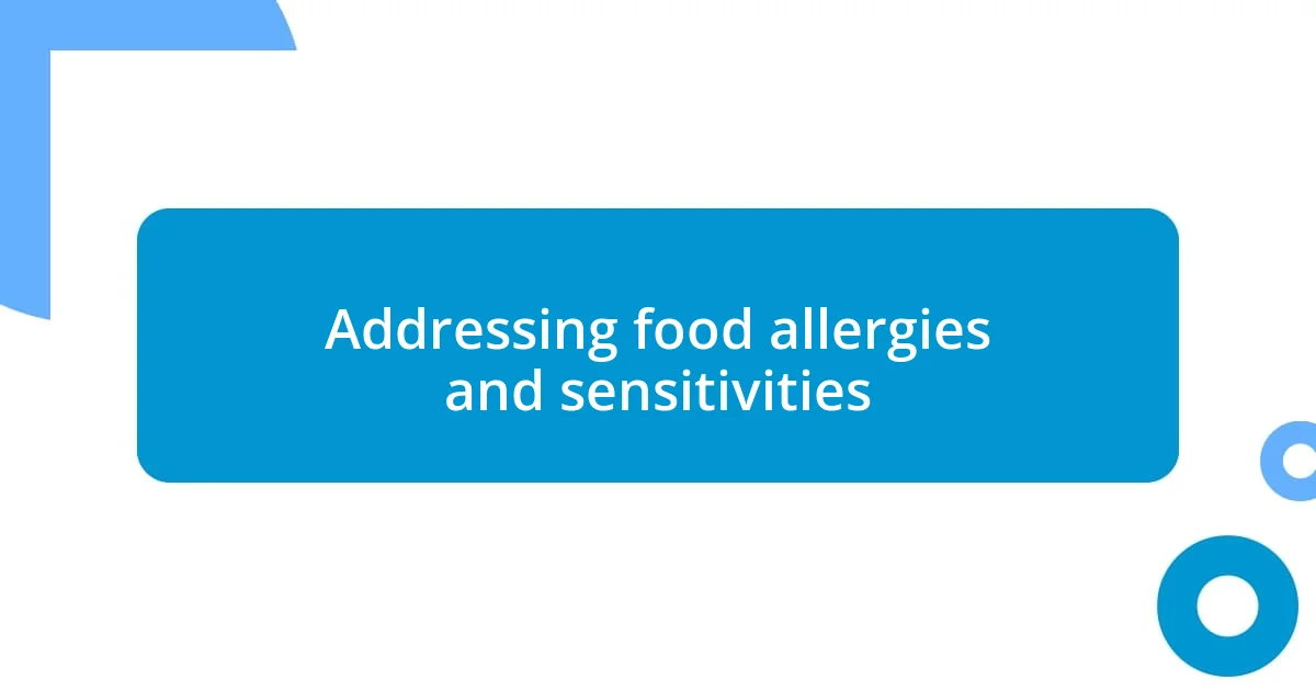 Addressing food allergies and sensitivities