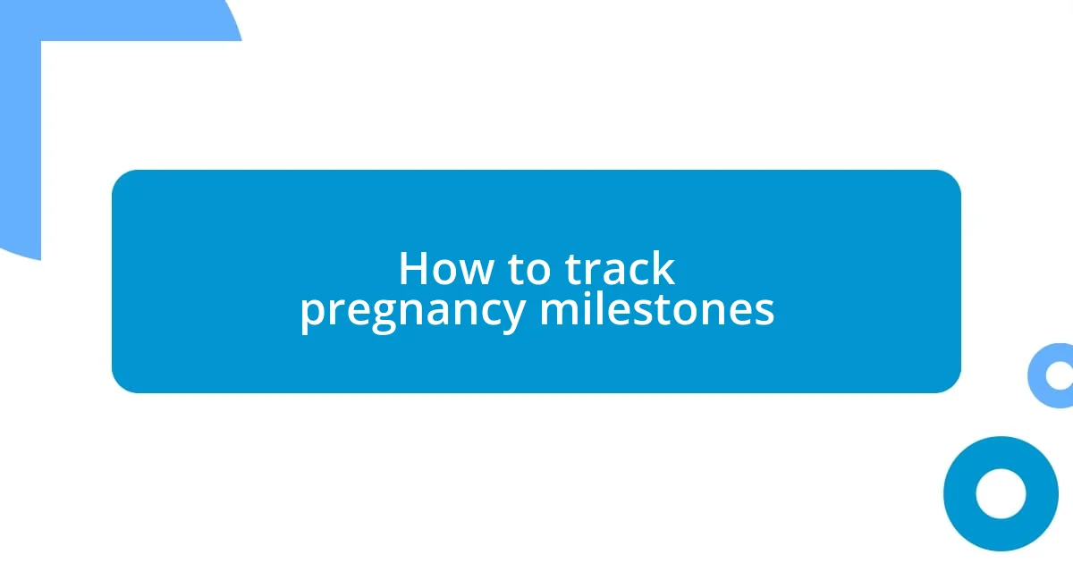 How to track pregnancy milestones