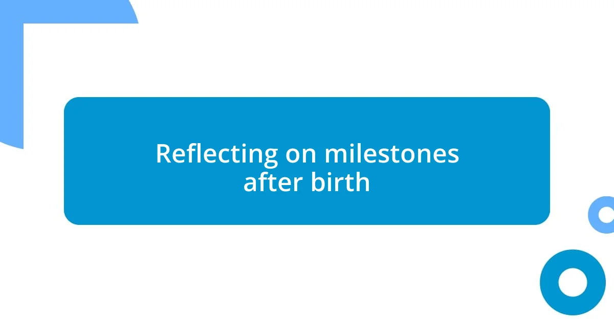 Reflecting on milestones after birth