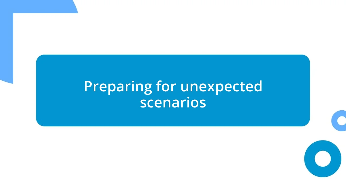 Preparing for unexpected scenarios