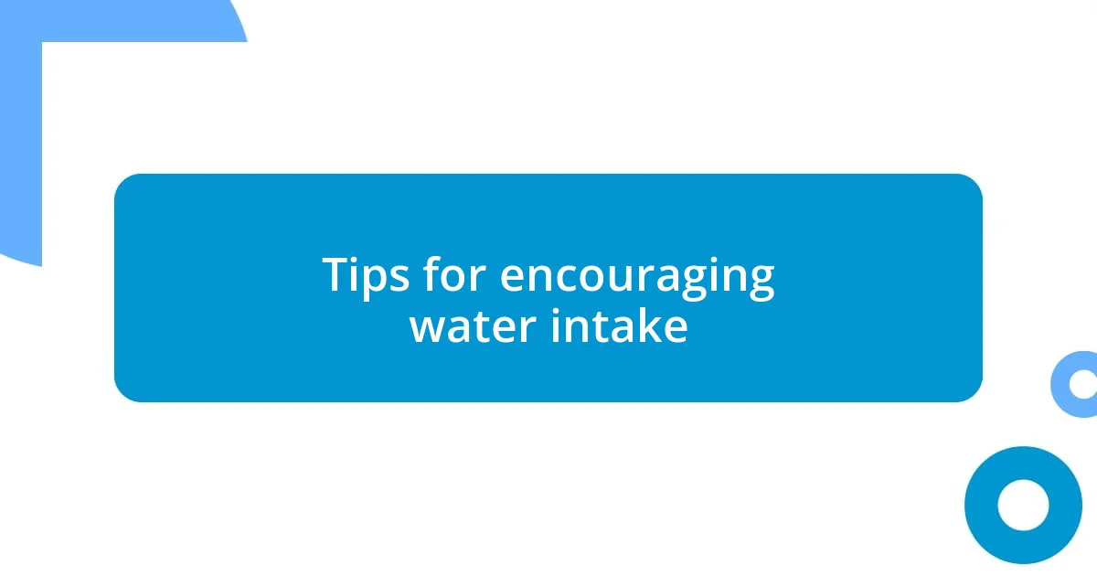 Tips for encouraging water intake