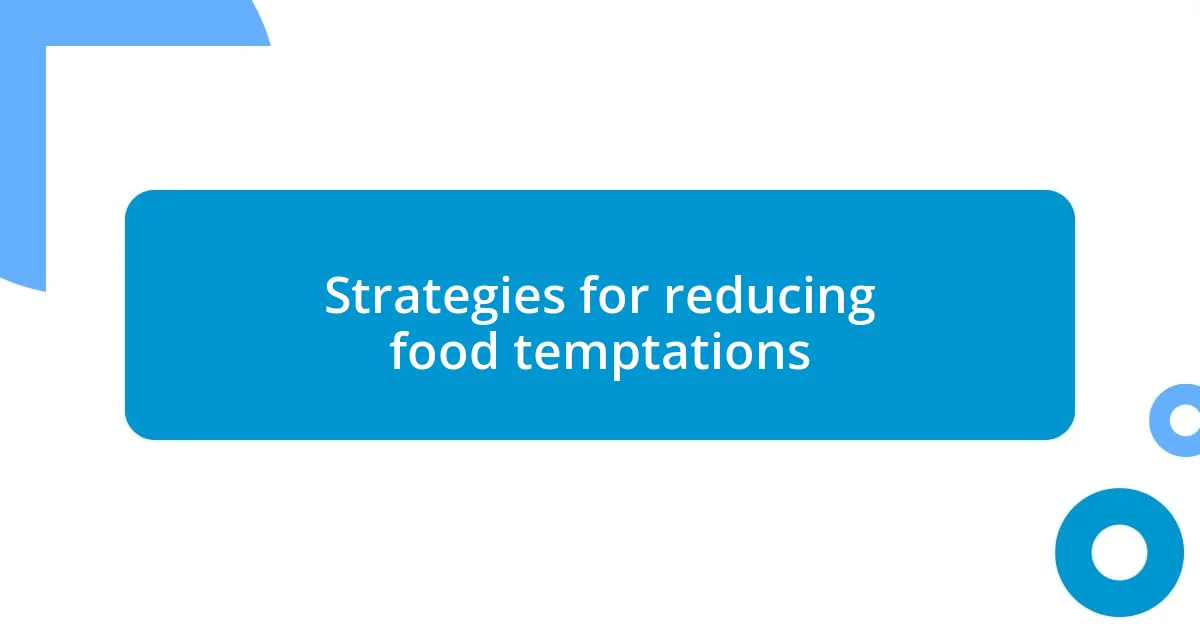 Strategies for reducing food temptations