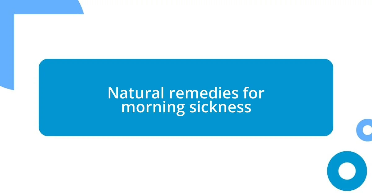 Natural remedies for morning sickness