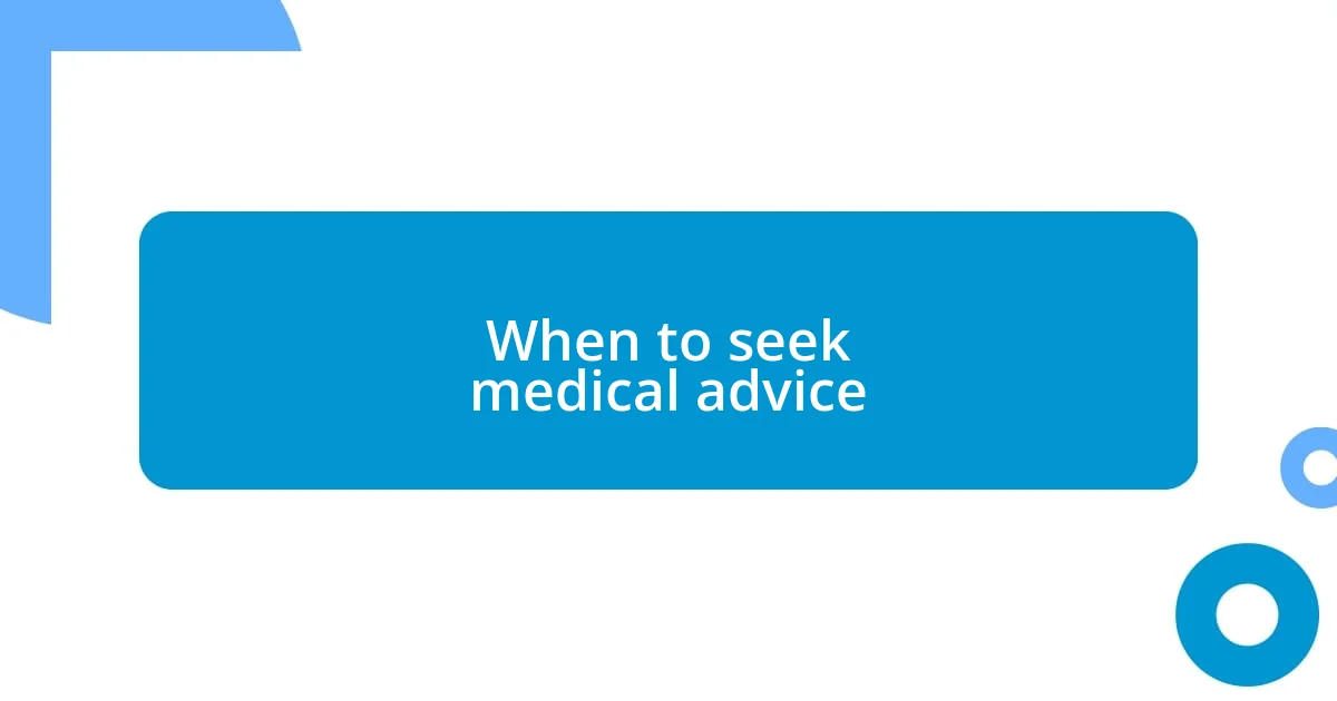 When to seek medical advice