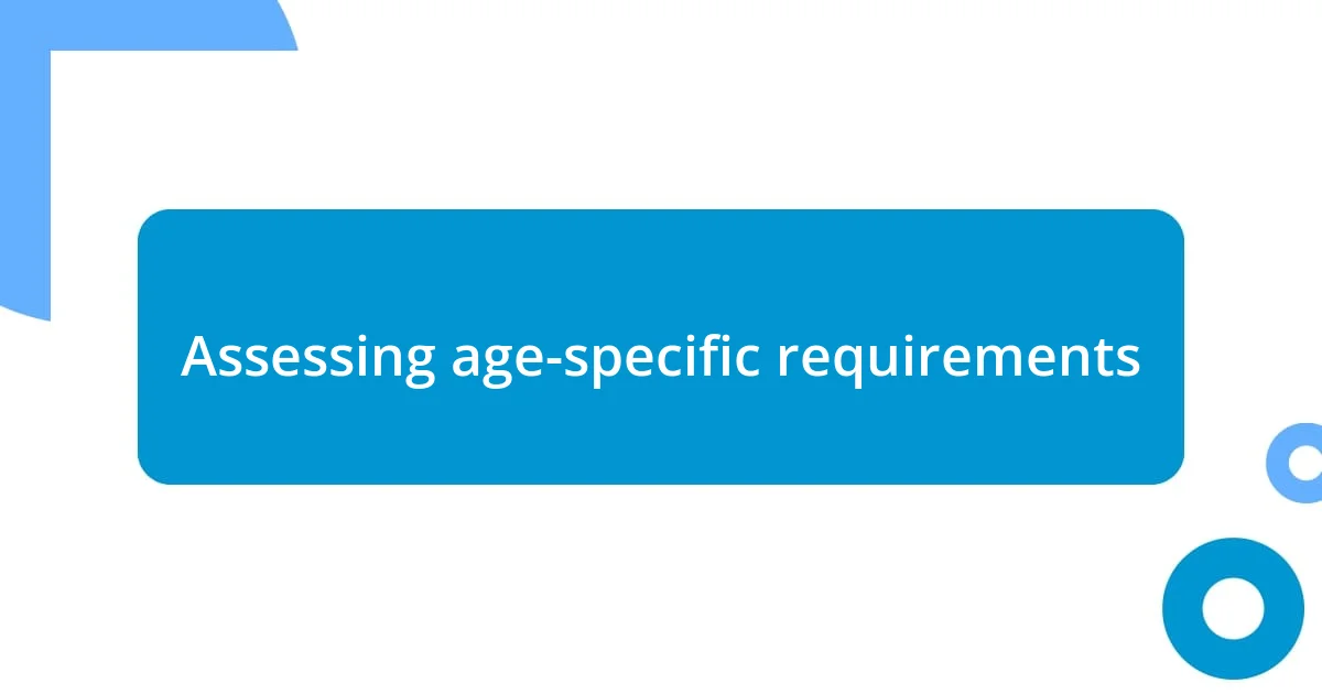 Assessing age-specific requirements