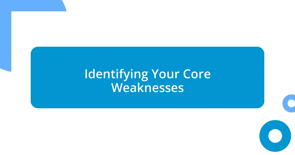 Identifying Your Core Weaknesses