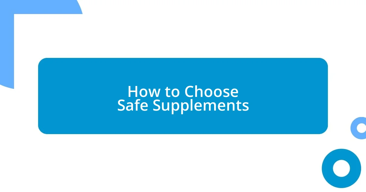 How to Choose Safe Supplements