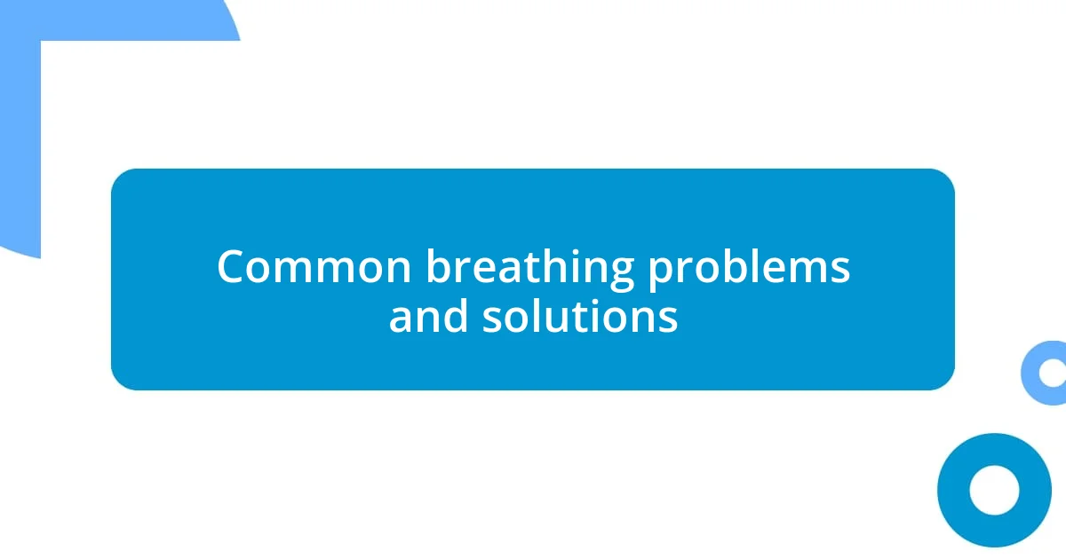 Common breathing problems and solutions