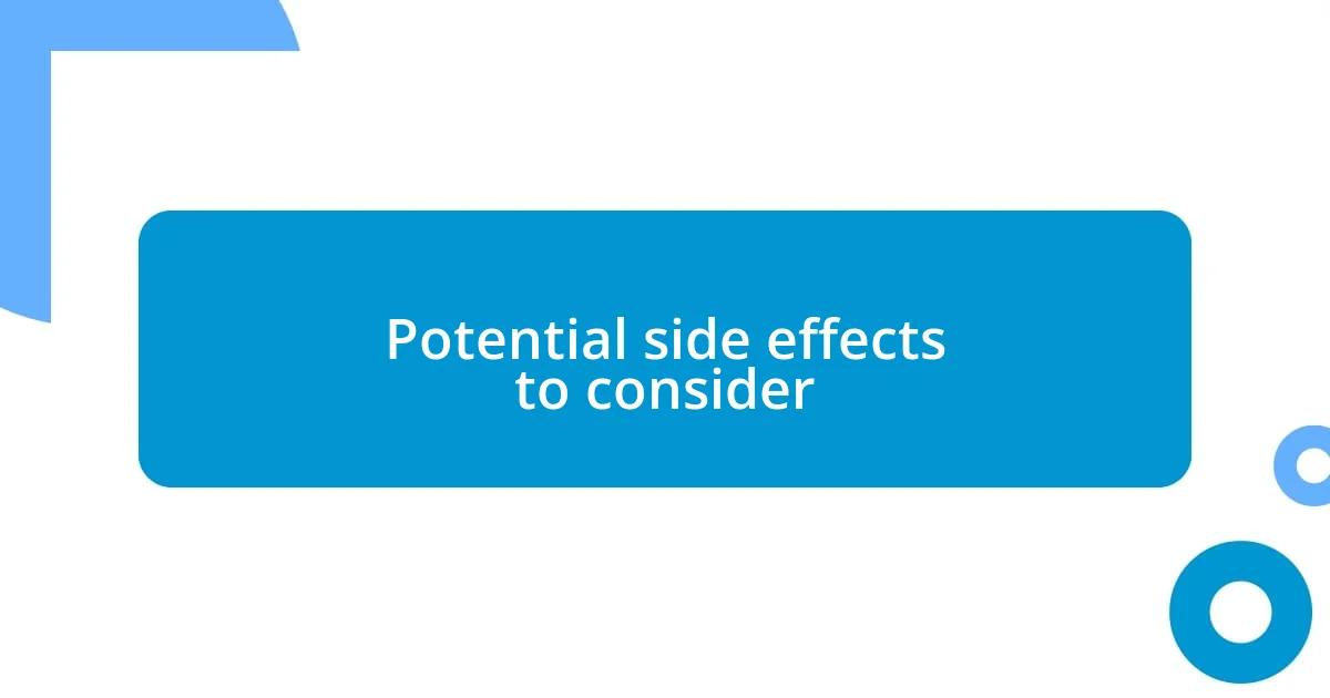 Potential side effects to consider