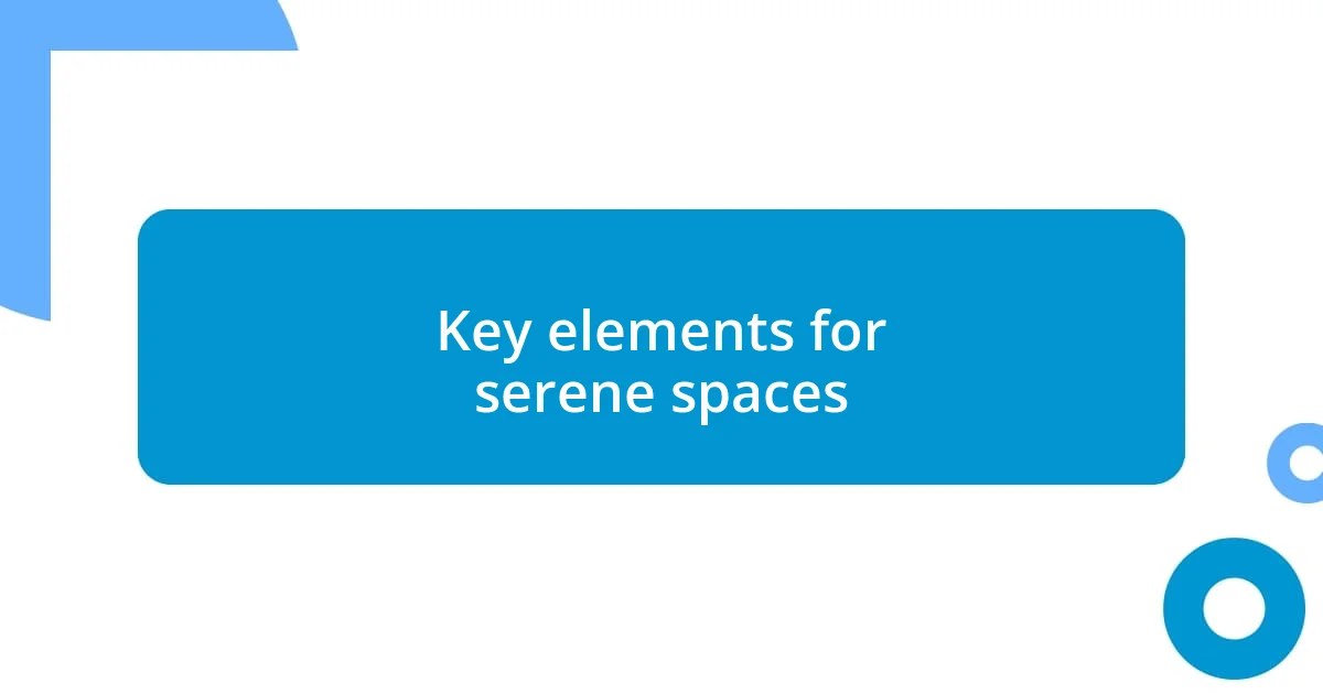 Key elements for serene spaces