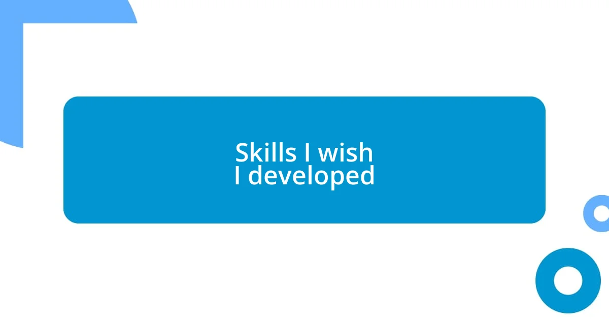 Skills I wish I developed