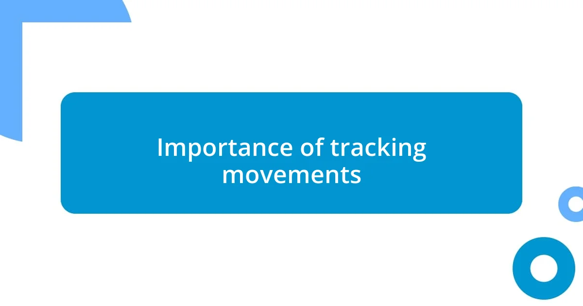 Importance of tracking movements