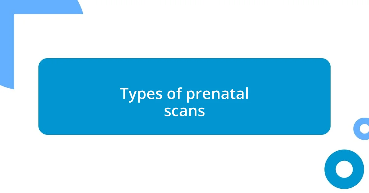 Types of prenatal scans