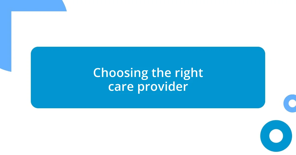 Choosing the right care provider