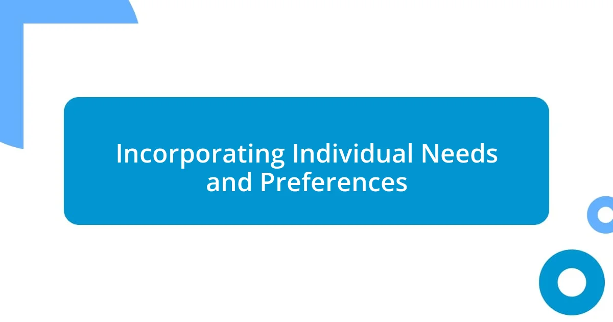 Incorporating Individual Needs and Preferences