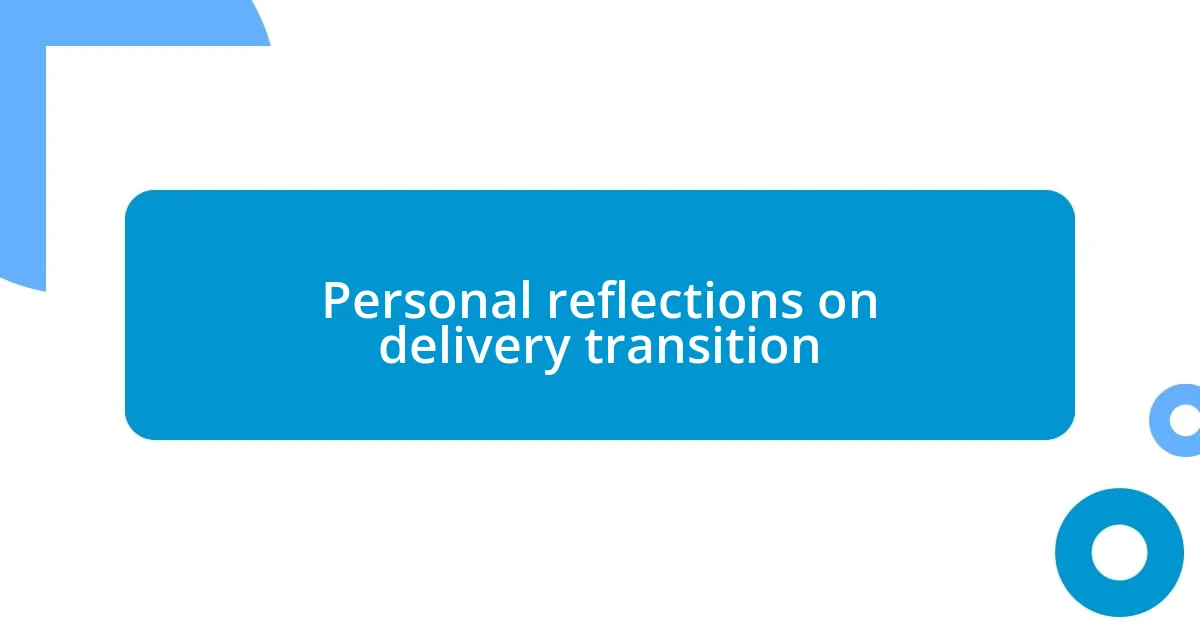 Personal reflections on delivery transition